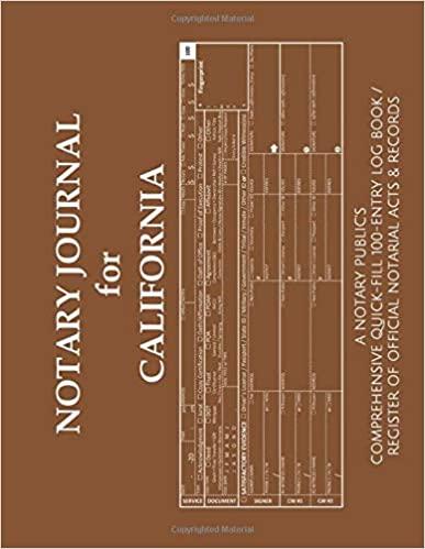 NOTARY JOURNAL FOR CALIFORNIA: A Notary Public’s Comprehensive Quick-Fill 100-Entry Log Book / Register of Official Notarial Acts & Records