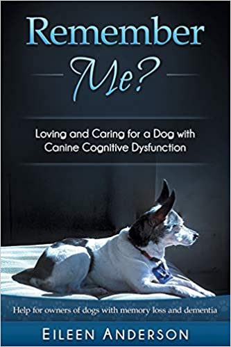 Remember Me?: Loving and Caring for a Dog with Canine Cognitive Dysfunction