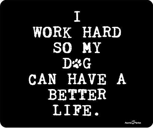 I Work Hard So My Dog Can Have A Better Life Thick Mousepad by Atomic Market