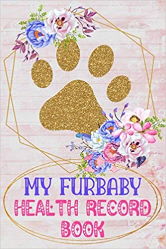 My Furbaby Health Record Book: Dog Puppy Pet Wellness Record Journal And Organizer For Furbaby Dog Owners and Lovers